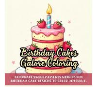 Birthday Cakes Galore Coloring: Cute Coloring Book for Kids and Adults, Kawaii Coloring Book, Bold and Easy Birthday Cakes, Fun Party Coloring Book for Adults and Kids
