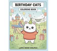 Birthday Cats Coloring Book: Cute Birthday Party Cats - Cakes, Balloons, Presents, Party Hats, Candles and Fun Celebration Scenes (The Cats Coloring Book Series)