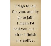 Birthday Gifts for Women Funny Friendship Gifts for Her Sister Birthday Gifts Christmas Gifts for Coworker I'd Go to Jail for You Notebook Journal: 120 Lined Pages at 6x9 Inches