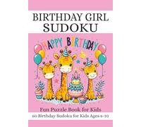 Birthday Girl Sudoku for Kids Ages 6-10: 60 Easy Birthday Sudoku Puzzles - Fun Puzzle Book Gift for Girls, Perfect for Birthday Parties, Travel, and Quiet Playtime (Birthday Giraffe Puzzle Books)