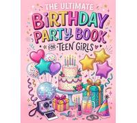 Birthday Party Book For Teen Girls - Fun Games, Creative Activities & Unforgettable Party Ideas