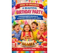 BIRTHDAY PARTY: How to Create Meaningful, Joyful, and Unforgettable Birthdays for Children
