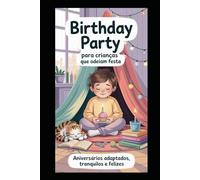 Birthday Party para Crianças que Odeiam Festa: O guia que toda mãe de criança autista, TDAH, altamente sensível ou simplesmente avessa a festas ... Guias Práticos para o Dia a Dia)