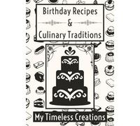 Birthday Recipes & Culinary Traditions: My Timeless creations: Heirloom Notebook for Special Occasions and Family Gatherings | Preserve the Joy of Shared Tables and Homemade Favorites