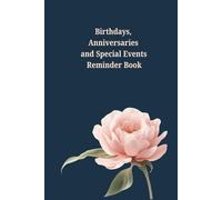 Birthdays, Anniversaries and Special Events Reminder Book: Journal/Diary to record birthdays, important events, celebrations and memorable moments in life. Size: 6”x9”, 122 pages