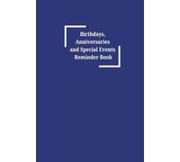 Birthdays, Anniversaries and Special Events Reminder Book: Journal/Diary to record birthdays, important events, celebrations and memorable moments in life. Size: 6”x9”, 122 pages