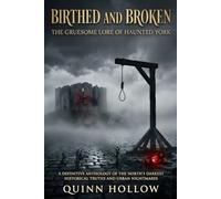 Birthed and Broken: The Gruesome Lore of Haunted York: A definitive anthology of the North’s darkest historical truths and urban nightmares.