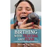 Birthing with Trauma and Fear: A guide to an empowering birth experience
