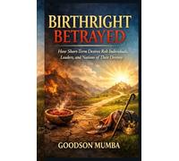 BIRTHRIGHT BETRAYED: How Short-Term Desires Rob Individuals, Leaders, and Nations of Their Destiny