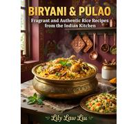 Biryani & Pulao: Fragrant and Authentic Rice Recipes from the Indian Kitchen