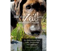 Bis die Zeit uns wiederfindet: Ein Gedichtband über Liebe, Dankbarkeit und Loslassen
