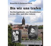 Bis wir uns trafen: Nachkriegskinder aus Neunkirchen in den 50er und 60er Jahren
