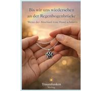 Bis wir uns wiedersehen an der Regenbogenbrücke: Wenn der Abschied vom Hund schmerzt