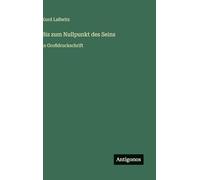 Bis zum Nullpunkt des Seins: in Großdruckschrift