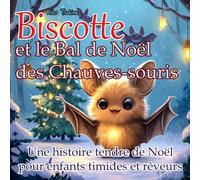 Biscotte et le Bal de Noël des Chauves-souris: Une histoire tendre de Noël pour enfants timides et rêveurs
