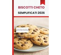 BISCOTTI CHETO SEMPLIFICATI 2026: Deliziose prelibatezze a basso contenuto di carboidrati, senza glutine e senza zucchero per la perdita di peso, l'energia e il controllo del desiderio