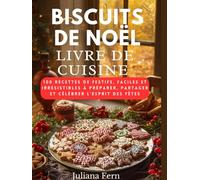 BISCUITS DE NOËL LIVRE DE CUISINE: 100 recettes de festifs, faciles et irrésistibles à préparer, partager et célébrer l'esprit des fêtes