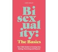 Bisexuality: The Basics: Your Q&A Guide to Coming Out, Dating, Parenting and Beyond