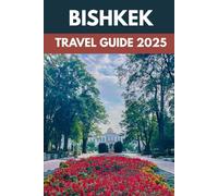 Bishkek Travel Guide 2025: An Insider’s Guide to Kyrgyzstan’s Capital of Culture, Nature & Adventure