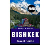 BISHKEK TRAVEL GUIDE 2025: Discover Culture, Calm, and Adventure in CentrAl AsiA’s CApitAl Gem”