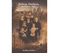 Bishop, Duchess, Soldier, Spy: The story of Rev. Thomas William Hudson, his wife Alethea and “their great family of seven sons and three daughters”