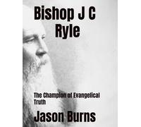 Bishop J C Ryle: The Champion of Evangelical Truth