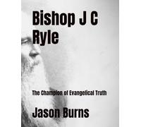 Bishop J C Ryle: The Champion of Evangelical Truth