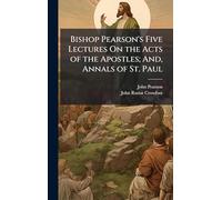 Bishop Pearson's Five Lectures On the Acts of the Apostles; And, Annals of St. Paul