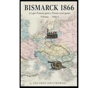 BISMARCK 1866: Lo que Francia ganó y Prusia creyó ganar - Libro 1 (Ucronías)