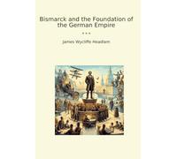 Bismarck and the Foundation of the German Empire (Classic Books)