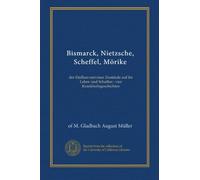 Bismarck, Nietzsche, Scheffel, Mörike: der Einfluss nervöser Zustände auf ihr Leben und Schaffen : vier Krankheitsgeschichten