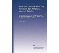 Bismarck und die deutsche Politik in den Anfängen unseres Zeitalters: Rede, gehalten zur Feier des geburtstages Sr. Majestät des Kaisers am 27. Januar 1915 im grossen Saal der Aubette