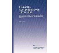 Bismarcks Aussenpolitik von 1871-1890: eine Uebersicht über die sechs ersten Bände der diplomatischen Akten des Auswärtigen Amtes