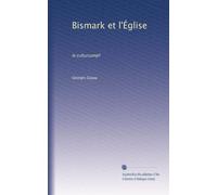 Bismark et l'Église: le culturcampf: Volume 3