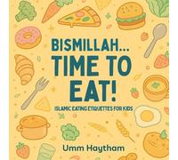 Bismillah... Time to Eat!: Islamic Eating Etiquettes for Little Muslims (Picture Book for Ages 3-7)