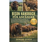 BISON HANDBUCH FÜR ANFÄNGER: Der vollständige Einsteigerleitfaden zur Haltung, zum Schutz und zum Verständnis des Bisons: Wichtige Pflege- und Sicherheitsgrundlagen, Praxiswissen zur Ranchhaltung