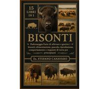 BISONTI: Padroneggia l'arte di allevare e gestire i bisonti: alimentazione, pascolo, riproduzione, comportamento e requisiti di terra per principianti