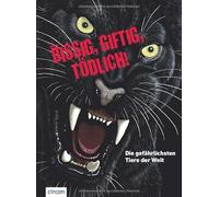 Bissig, giftig, tödlich!: Die gefährlichsten Tiere der Welt
