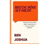 BIST DU BÖSE AUF MICH?: Wie Sie für sich selbst leben, anstatt das zu tun, was andere glauben. (Neueste Nachrichten)
