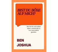 BIST DU BÖSE AUF MICH?: Wie Sie für sich selbst leben, anstatt das zu tun, was andere glauben. (Neueste Nachrichten)