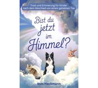 Bist du jetzt im Himmel? Trost und Erinnerung für Kinder nach dem Abschied von einem geliebten Tier