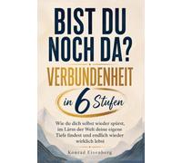 Bist du noch da? Verbundenheit in 6 Stufen: Wie du dich selbst wieder fühlst, im Lärm der Welt deine eigene Tiefe findest & endlich wieder wirklich lebst