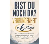 Bist du noch da? - Verbundenheit in 6 Stufen: Wie du dich selbst wieder spürst, im Lärm der Welt deine eigene Tiefe findest und endlich wieder wirklich lebst