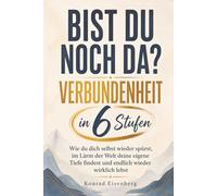 Bist du noch da? - Verbundenheit in 6 Stufen: Wie du dich selbst wieder spürst, im Lärm der Welt deine eigene Tiefe findest und endlich wieder wirklich lebst