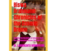 Biswa Brahmand: Chronicles of the Cosmic Dream: Unveiling the Mysteries of Universe, Myth, and Consciousness Across Time and Space