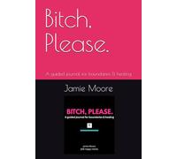 Bitch, Please.: A guided journal for boundaries & healing