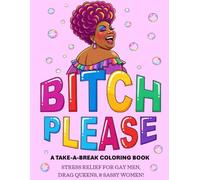 Bitch Please, Coloring Book: An Adult Coloring Book for Gay Men, Drag Queens, and Sassy Women! (Take-A-Break Coloring books for Adults!)