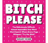 Bitch Please: The Ridiculously Difficult, Almost Impossible One-Word Word Search Where Every Page Whispers “Try Me, Bitch”