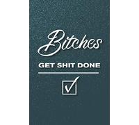 Bitches Get Shit Done: A Journal for Unstoppable Women (Includes Motivational Quotes with Lined, Graph and Dotted Pages)