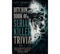 Bitchin' Book of Serial Killer Trivia 1: True Crime Facts, Myths, Psychology, Cannibals, Quizzes & More (Twisted Crime)